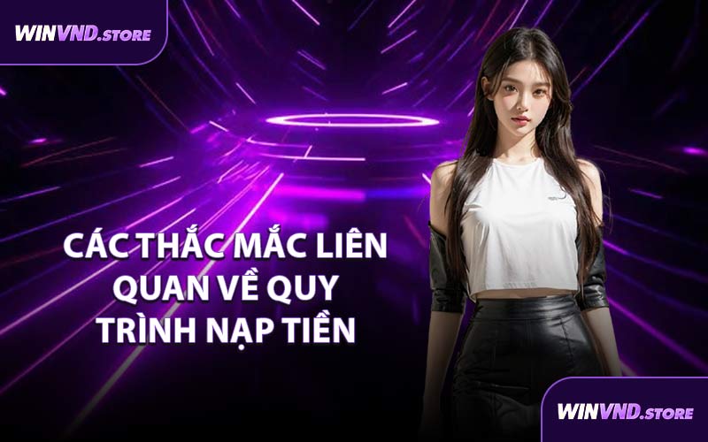Các thắc mắc liên quan về quy trình nạp tiền