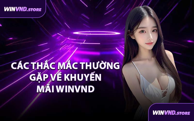 Các Thắc Mắc Thường Gặp Về Khuyến Mãi WINVND