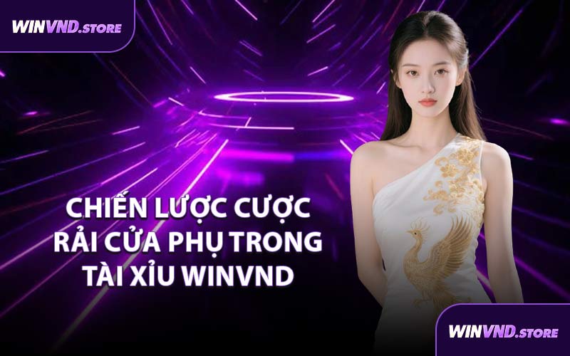 Chiến Lược Cược Rải Cửa Phụ Trong Tài Xỉu WINVND