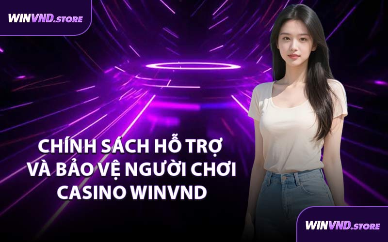 Chính Sách Hỗ Trợ và Bảo Vệ Người Chơi Casino WINVND