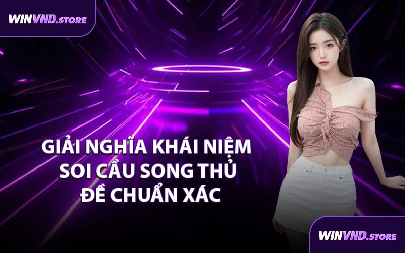 Giải Nghĩa Khái Niệm Soi Cầu Song Thủ Đề Chuẩn Xác