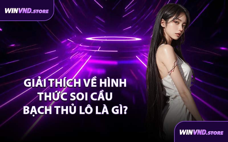 Giải Thích Về Hình Thức Soi Cầu Bạch Thủ Lô Là Gì?
