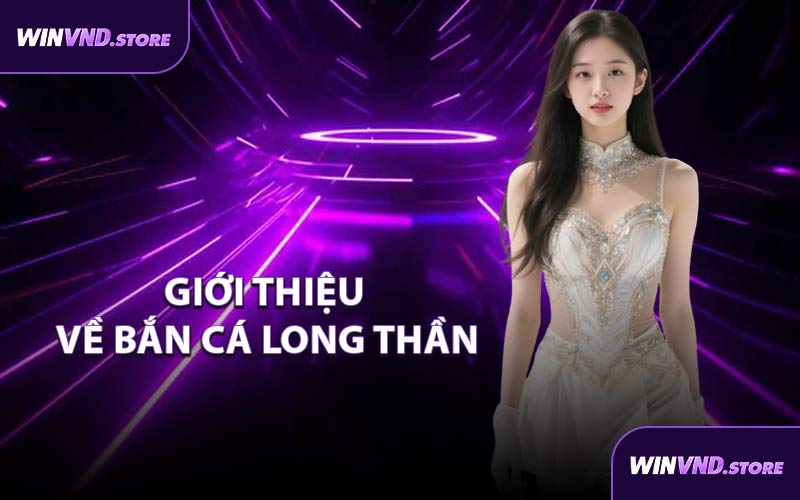 Giới Thiệu Về Bắn Cá Long Thần