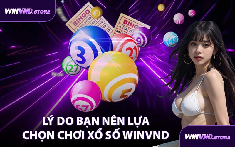 Lý Do Bạn Nên Lựa Chọn Chơi Xổ Số WINVND