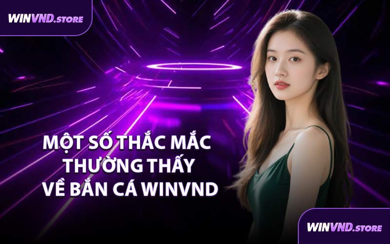Một Số Thắc Mắc Thường Thấy Về Bắn Cá WINVND
