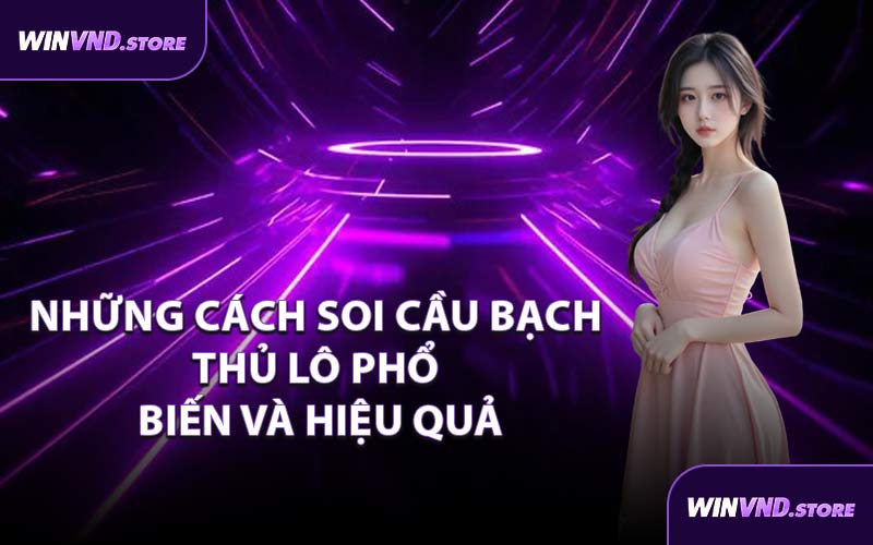 Những Cách Soi Cầu Bạch Thủ Lô Phổ Biến và Hiệu Quả