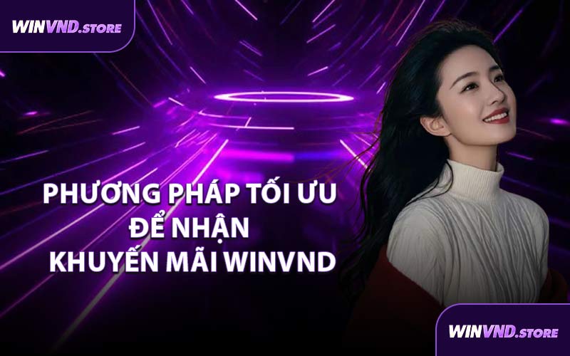 Phương Pháp Tối Ưu Để Nhận Khuyến Mãi WINVND